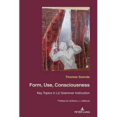 Imagem de Form, Use, Consciousness: Key topics in L2 grammar instruction With a Preface by Anthony J. Liddicoat (Professor of Applied Linguistics, University of Warwick)