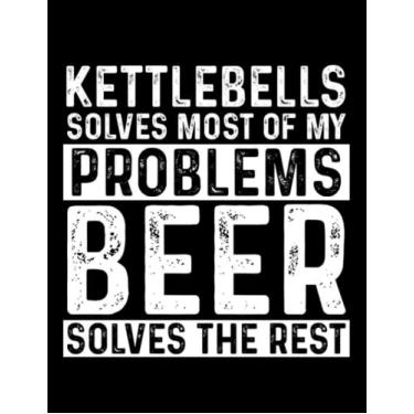 Imagem de Kettlebell Kettlebell Kettlebells Solves Most Of My Problems Beer Solves The Rest: Amazing Design Notebook 8.5 x 11 Inches 100 Pages