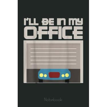 Imagem de I'll Be in my Office Garage Car Mechanics Design Notebook: Funny Notebook Gift - Lined Journal 6x9 inches - Funny Gifts For Co-workers, Friends and Family