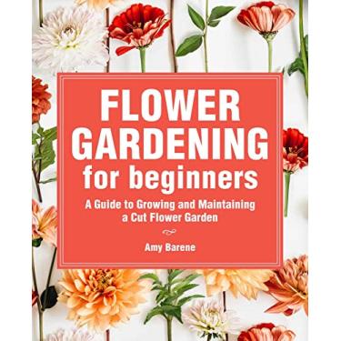 Imagem de Flower Gardening for Beginners: A Guide to Growing and Maintaining a Cut-Flower Garden