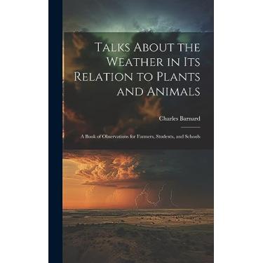 Imagem de Talks About the Weather in Its Relation to Plants and Animals: A Book of Observations for Farmers, Students, and Schools