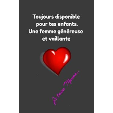 Imagem de Toujours disponible pour tes enfants. Une femme généreuse et vaillante Je t'aime Maman…: Carnet de notes original | Pour écrire un mot Pleine ... cadeau fêtes des mères | 6X9, 120 pages.