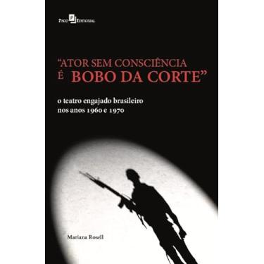 Imagem de “Ator sem Consciência é Bobo da Corte”: o Teatro Engajado Brasileiro nos Anos 1960 e 1970