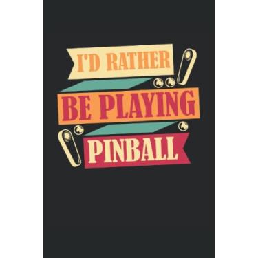 Imagem de I'd Rather Be Playing Pinball: Notebook per amanti arcade |Pinball Journal |. Taccuino per Gamer Machine |Taccuino del video Gamer.