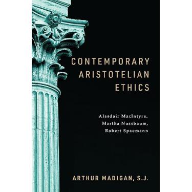 Imagem de Contemporary Aristotelian Ethics: Alasdair Macintyre, Martha Nussbaum, Robert Spaemann