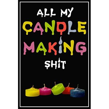 Imagem de All My Candle Making Shit: Handmade Candle Making Recipes Journal and notebook | Candlemakers Logbook for Writing and Recording your Homemade Candle ... | Gift for Candle Makers (Crafter's Log Book)
