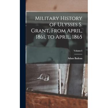 Imagem de Military History of Ulysses S. Grant, From April, 1861, to April, 1865; Volume I
