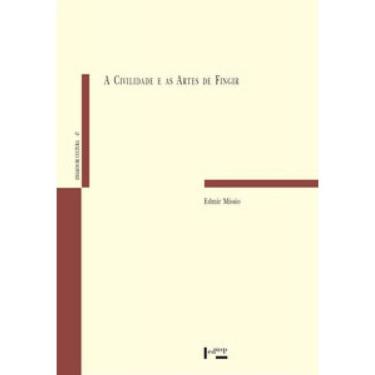 Imagem de A Civilidade E As Artes De Fingir: A Partir Do Conceito De Dissimulação Honesta De Torquato Accetto