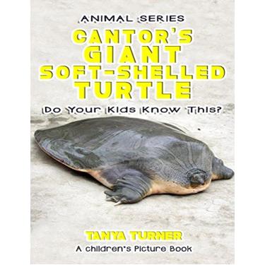 Imagem de THE CANTOR'S GIANT SOFT-SHELLED TURTLE Do Your Kids Know This?: A Children's Picture Book (Amazing Creature Series 47) (English Edition)