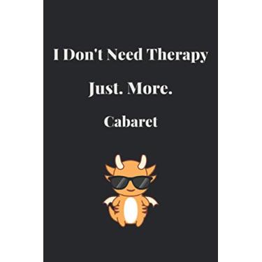 Imagem de I Don't Need Therapy Just. More. Cabaret: Lined Journal, 120 Pages, 6 x 9, Hobbies, Black Matte Finish (Cabaret Journal)