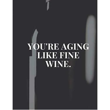 Imagem de You're Aging Like Fine Wine: Notebook Journal Diary Notepad For Boys, Women, Dad, Mum, Men and Funny Jokes Diary Sketchbook. Perfect as a Gift and ... Thoughts and Goals that keep Motivation Xmas