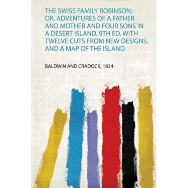 Imagem de The Swiss Family Robinson; Or, Adventures of a Father and Mother and Four Sons in a Desert Island. 9Th Ed. With Twelve Cuts from New Designs, and a Map of the Island