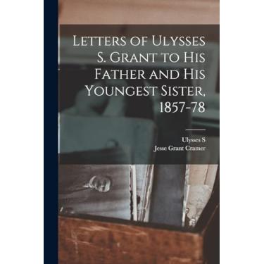 Imagem de Letters of Ulysses S. Grant to his Father and his Youngest Sister, 1857-78