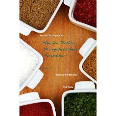 Imagem de Um die Welt in 80 vegetarischen Gerichten - Band 2: Kochbuch vegetarisch | Kochbuch Gesunde Ernährung (Kochen für Vegetarier) (German Edition)