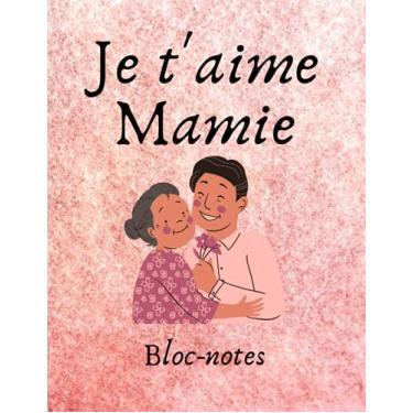 Imagem de Je t'aime mamie bloc-notes: Carnet de notes, bloc-notes, journal pour les mamans, meilleure cadeau pour la fête des mères 8.5x11 inches 110 pages