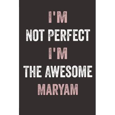 Imagem de I'm Not Perfect I'm The Awesome Maryam: Personalized Name Journal Gift for Maryam | Notebook Birthday Gift for Women and Girls | Cute Lined Notebook for Maryam - 120 Pages 6''x9''