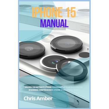 Imagem de iPhone 15 Manual: Unlock the Ultimate iPhone 15 Pro Max Experience with an Illustrative Beginners Comprehensive iPhone 15 Pro User Guide Book!