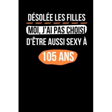 Imagem de Désolée Les Filles, Moi Je n'ai Pas Choisi d'être Aussi Sexy à 105 Ans: Carnet de notes ligné, Femme Anniversaire idéal pour Cadeau | Collection Humour Sarcasme drôle - 110 pages - 15.24 x 22.86 cm