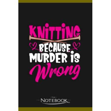 Imagem de Notebook: Knitting Because Murder Is Wrong Stitching Yarn: Notebook Diary| Gift for Family, Friend and Yourself 120 Pages 6 x 9 inches