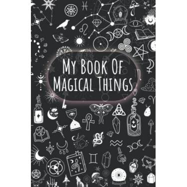 Imagem de My Book Of Magical Things: 130 Page Lined Journal For Witches, Wiccans, Druids, Mages, And Pagans: A Blank Journal For Magical Practitioners