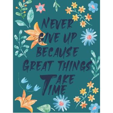 Imagem de Never Give Up Because Great Things Take Time: floral notebook (Inspirational Journals to Write In) (8.5 x 11 Large)
