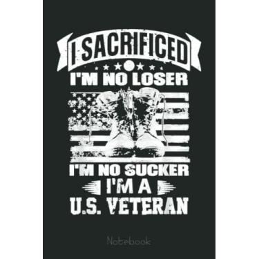 Imagem de I Sacrificed I'm No Loser I'm No Sucker I'm A U.S. Veteran Notebook: US Navy Veteran Veterans Memorial Day, Journal 6 x 9, 110 Page Blank Lined Paperback Journal/Notebook Gift For Family Friends
