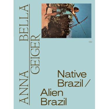 Imagem de Livro - Anna Bella Geiger: Native Brazil/Alien Brazil
