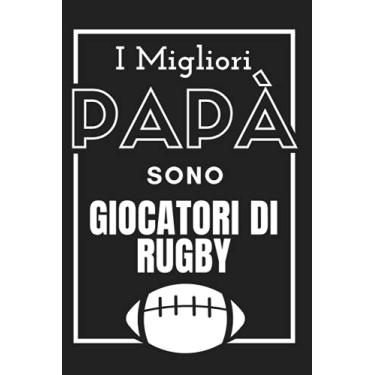 Imagem de I Migliori Papà sono Giocatori di Rugby: Taccuino per la festa del papà - Regalo originale e unico (compleanno, Natale, anniversario...) per uomini - ... - Comodo formato 6 x 9 in (15,24 x 22,86 cm)