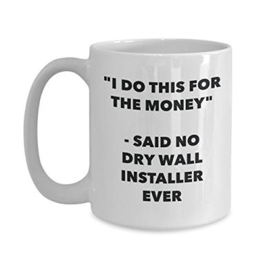 Imagem de Caneca "I Do This for the Money" - Said No Dry Wall Installer Ever - Caneca de café de cacau quente divertido - de Natal mordaça