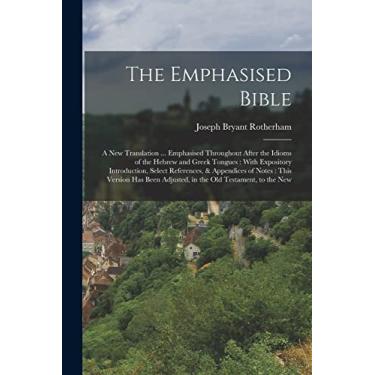 Imagem de The Emphasised Bible: A New Translation ... Emphasised Throughout After the Idioms of the Hebrew and Greek Tongues: With Expository Introduction, ... Adjusted, in the Old Testament, to the New