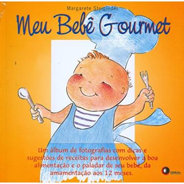 Imagem de Meu Bebê Gourmet: um álbum de Fotografias com Dicas e Sugestões de Receitas Para Desenvolver a boa Alimentação e o Paladar de seu Bebê, da Amamentação aos 12 Meses