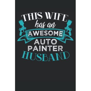 Imagem de This Wife Has An Awesome Auto Painter Husband: Notebook de peintre automobile |Voiture peintre Journal |Journal de l'amant de véhicule |Notebook de mécanicien |Notes de peintre de corps automatique