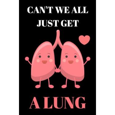 Imagem de Can't We All Just Get A Lung: Blank Lined Journal/Notebook Thank You Appreciation Gift For Pulmonologist, Otolaryngologist/ENT Specialist Respiratory ... And All Other Lung Doctors & Surgeons