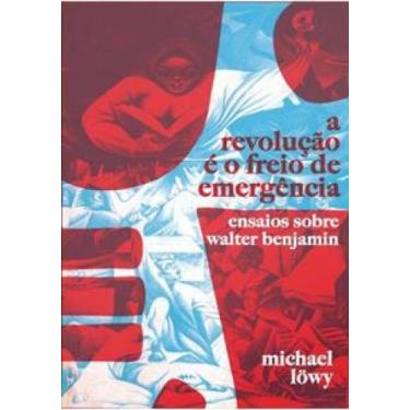 Imagem de Revolução É O Freio De Emergência, A: Ensaios Sobre Walter Benjamin -