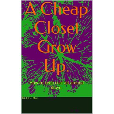 Imagem de A Cheap Closet Grow Up.: How to keep cost all around down. (Through the B.S., the Truth on Cannabis. Book 1) (English Edition)