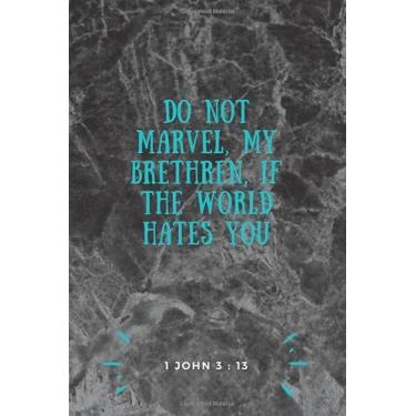 Imagem de DO NOT MARVEL, MY BRETHREN, IF THE WORLD HATES YOU: A christian scripture quote 120 Pages (6 x 9 inches) lined Journal(Dark Background) (A Scripture ... For Adults And Teens(Dark Background))
