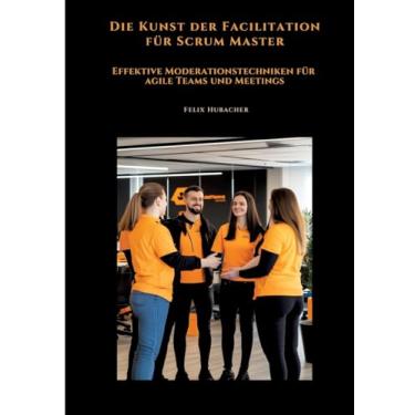 Imagem de Die Kunst der Facilitation für Scrum Master: Effektive Moderationstechniken für agile Teams und Meetings