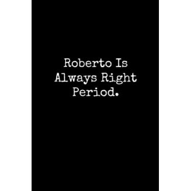 Imagem de Roberto Is Always Right Period: Roberto Notebook, Funny Gift For Roberto, Personal Roberto Journal, Roberto Gift Ideas, Roberto Notepad