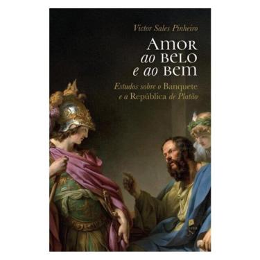 Imagem de Amor Ao Belo E Ao Bem: Estudos Sobre O Banquete E A República De Platão