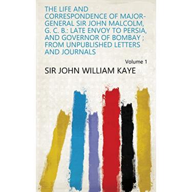 Imagem de The life and correspondence of Major-General Sir John Malcolm, G. C. B.: late envoy to Persia, and governor of Bombay ; from unpublished letters and journals Volume 1 (English Edition)