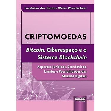 Imagem de Criptomoedas - Bitcoin, Ciberespaço e o Sistema Blockchain - Aspectos Jurídicos, Econômicos, Limites e Possibilidades das Moedas Digitais
