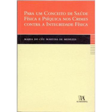Imagem de Para um Conceito de Saúde Física e Psíquica nos Crimes Contra a Integridade Física - 01Ed/07