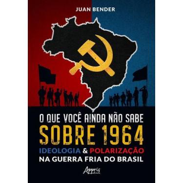 Imagem de O Que Você Ainda Não Sabe Sobre 1964 - Ideologia & Polarização na Guer