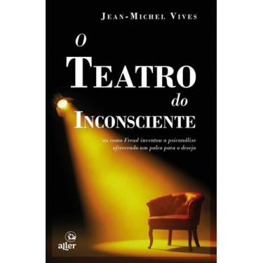 Imagem de O Teatro do Inconsciente - Ou Como Freud Inventou a Psicanálise Oferec
