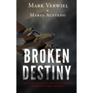 Imagem de Broken Destiny: The story of Sergeant William M. O'Loughlin, United States Army Air Force
