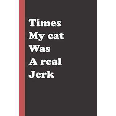Imagem de Times my cat was a real jerk: Blank Lined Journal to Write In for Notes, To Do Lists, Notepad | Funny Gag Gift Notebook For Coworkers, Friends, Girls, Boys, Dad and Mom...
