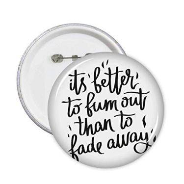 Imagem de Its Better to Bum Out Than to Fade Away Broche Emblema Decoração 5 peças