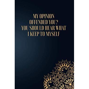 Imagem de My Opinion Offended You? You Should Hear What I Keep To Myself.: 6 X 9 Blank Lined Notebook Journal Funny Coworker Gag Gift