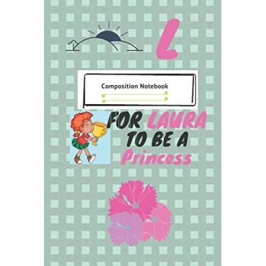 Imagem de L FOR LAURA to be a PRINCESS: Positive Quote Journal Wide Ruled College Lined Composition Notebook,funny Birthday kids Gift: College Lined Notebook ... 120 Pages, 6x9, Soft Cover, Glossy Finish