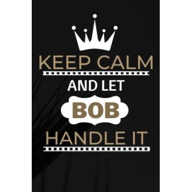 Imagem de Keep Calm And Let Bob Handle It: Blank Lined Personalized Notebook for Boys and Men